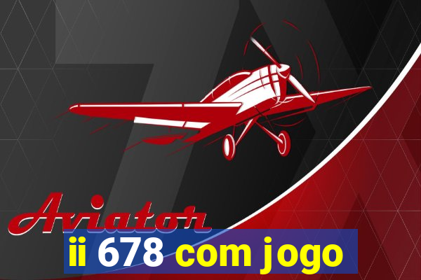 ii 678 com jogo